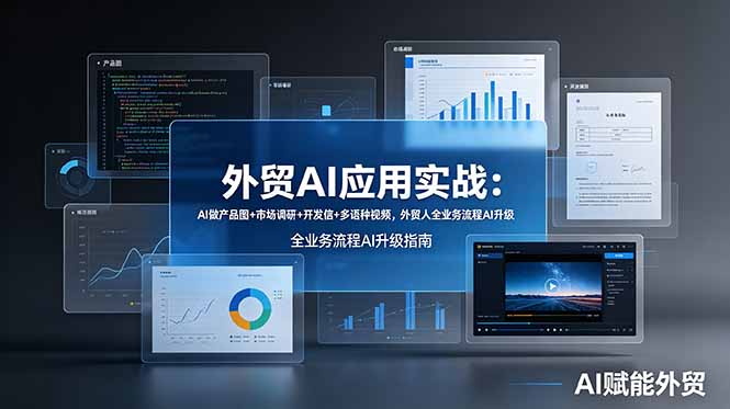 外贸AI应用实战：AI做产品图+市场调研+开发信+多语种视频，外贸人全业务流程AI升级-佰因轻创网