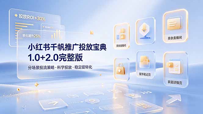 小红书千帆推广投放宝典1.0+2.0完整版，分场景投流策略，帮助商家科学投放稳定提转化-佰因轻创网