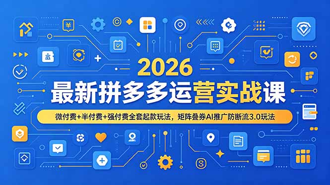 2026最新拼多多运营实战课,微付费+半付费+强付费全套起款玩法,矩阵叠券AI推广防断流3.0玩法-佰因轻创网