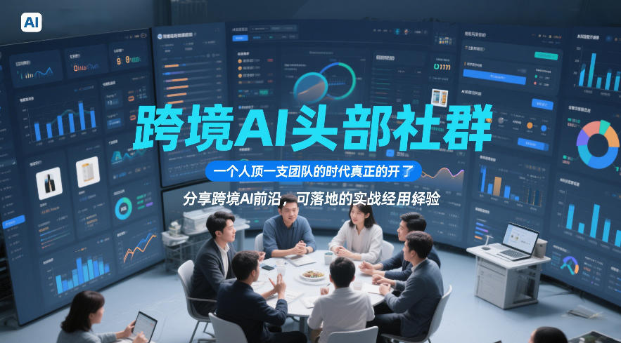 跨境AI头部社群，一个人顶一支团队的时代真正的开始了，分享跨境AI前沿，可落地的实战经验(更新6月29日)-佰因轻创网