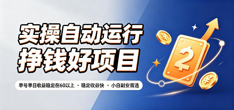 实操自动运行挣钱好项目，单号单日收益稳定在60以上，稳定收益快，小白副业首选【揭秘】-佰因轻创网