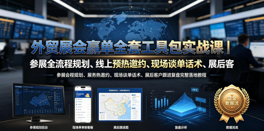 外贸展会赢单全套工具包实战课｜参展全流程规划、线上预热邀约、现场谈单话术、展后客户跟进复盘完整落地教程-佰因轻创网