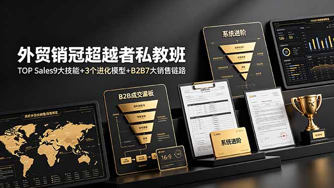 外贸销冠超越者私教班：TOP Sales9大技能+3个进化模型+B2B7大销售链路，系统进阶-佰因轻创网