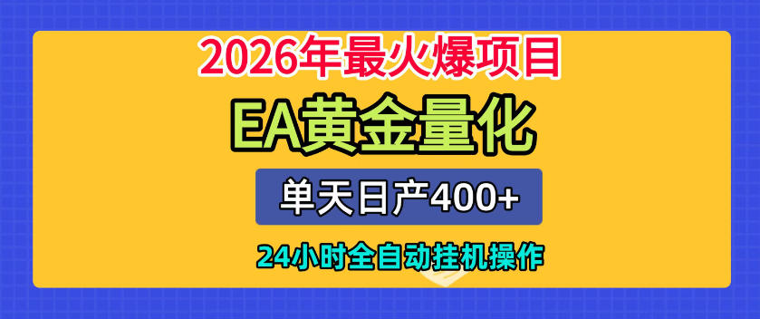 单机日入400+，EA黄金量化，24小时不间断全自动挂G，2026最热项目【揭秘】-佰因轻创网