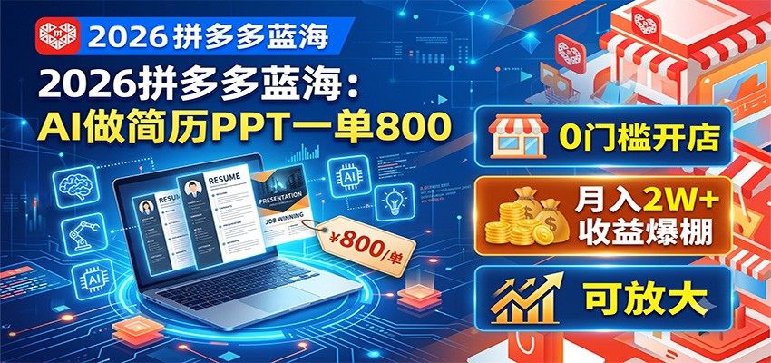 2026拼多多蓝海：AI做简历PPT一单800，0门槛开店，月入2W+，可放大-佰因轻创网