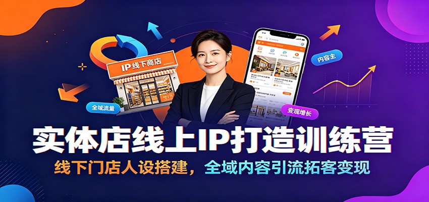 实体店线上IP打造训练营：线下门店人设搭建，全域内容引流拓客变现-佰因轻创网