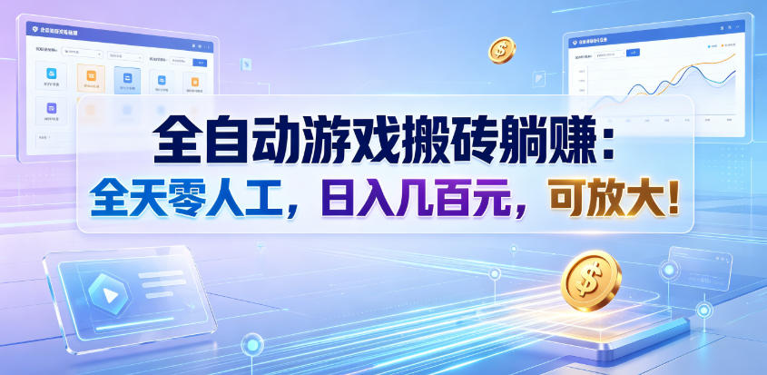 全自动游戏搬砖躺賺：全天零人工，日入几百元，可放大！【揭秘】-佰因轻创网
