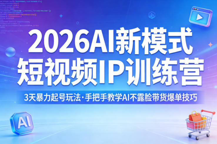 2026AI新模式短视频IP训练营，3天暴力起号玩法，手把手教学AI不露脸带货爆单技巧(更新0706)-佰因轻创网