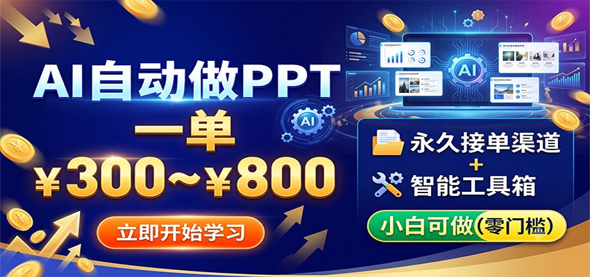 AI自动做PPT，一单300~800，永久接单渠道+工具，小白可做-佰因轻创网