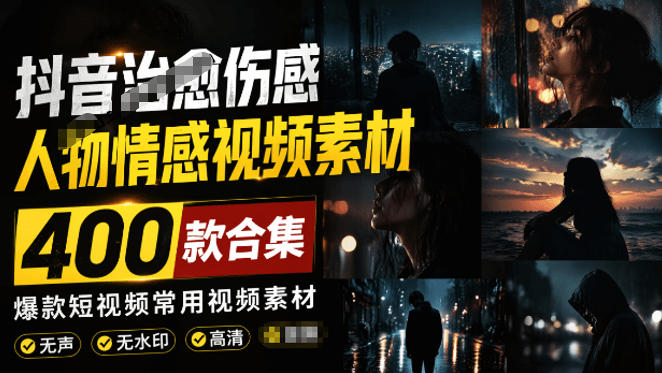 爆款短视频常用视频素材！抖音治愈伤感人物情感视频素材，400款合集，无声无水印，视频感氛围拉满-佰因轻创网