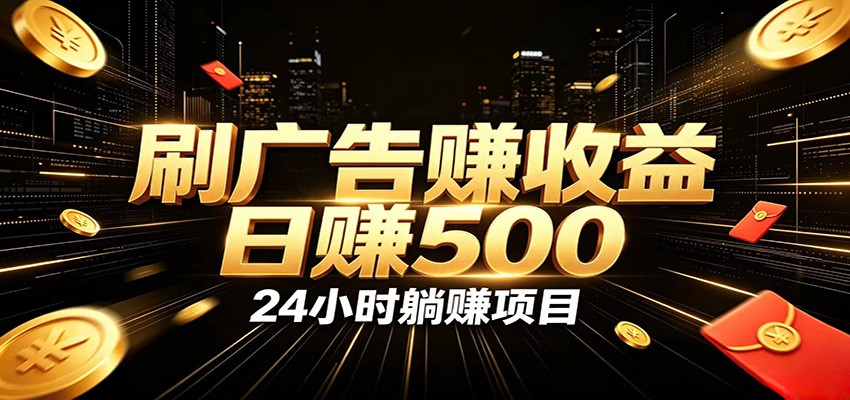 全自动广告挂机副业 日入500+，零门槛24小时无人值守被动创收项目-佰因轻创网