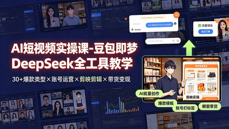 AI短视频实操课-豆包即梦DeepSeek全工具教学 | 30+爆款类型×账号运营×剪映剪辑×带货变现。-佰因轻创网