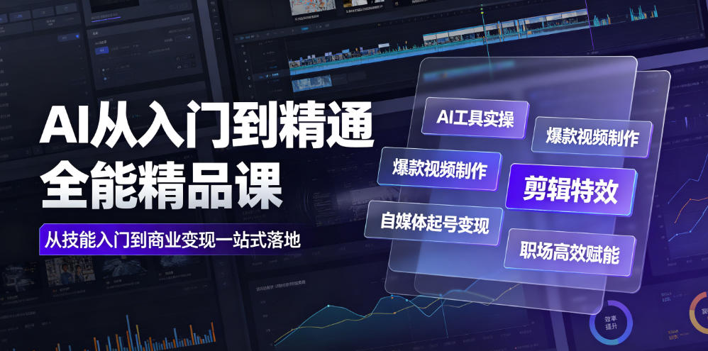 AI从入门到精通全能精品课｜AI工具实操+爆款视频制作+剪辑特效+自媒体起号变现+职场高效赋能全教程-佰因轻创网