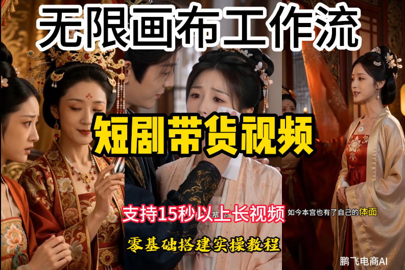 无限画布工作流制作短剧带货视频支持制作15秒以上视频，实操搭建教学，看完教程小白也能轻松搭建-佰因轻创网