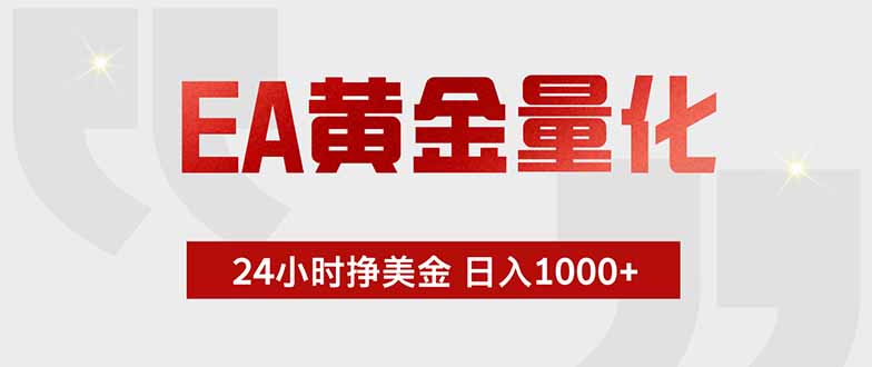 EA黄金量化 ，全天候挣美金，小白易操作，日入1000+-佰因轻创网