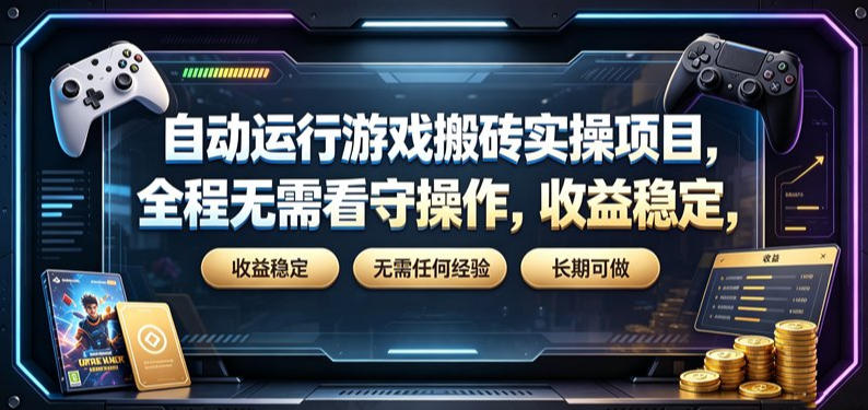 自动运行游戏搬砖实操项目，全程无需看守操作，收益稳定，无需任何经验，长期可做【揭秘】-佰因轻创网