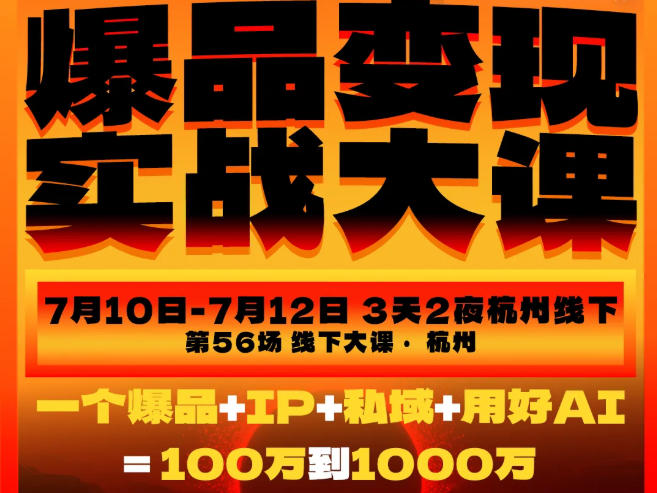 爆品变现实战大课，从爆品，到流量，到成交，一个爆品+IP+私域+用好AI=100W到1000W(7月10-12日)-佰因轻创网