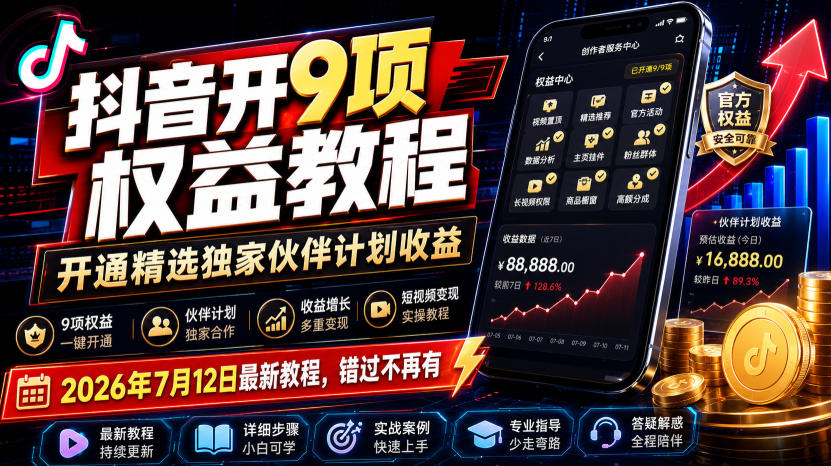 抖音开9项权益教程，开通精选独家伙伴计划收益，2026年7月12日最新教程，错过不再有-佰因轻创网