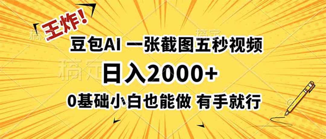 王炸！豆包AI，一张截图五秒视频，日入2000+，有手就行-佰因轻创网