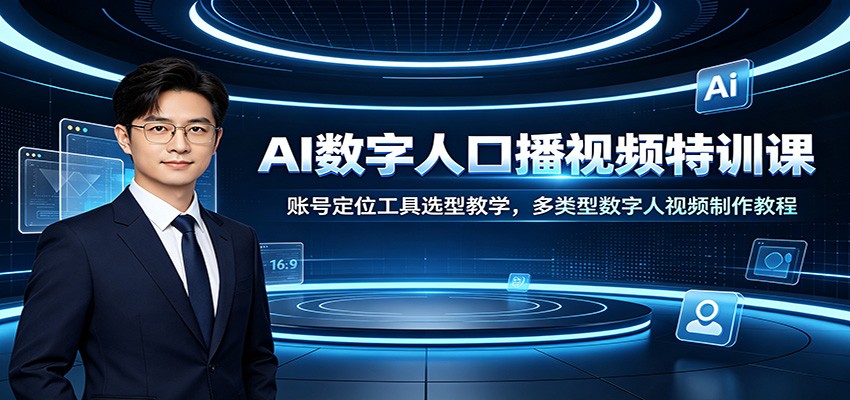 AI数字人口播视频特训课:账号定位工具选型教学,多类型数字人视频制作教程-佰因轻创网