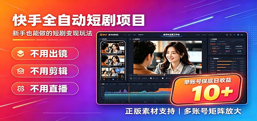 快手短剧AI全自动剪辑推广变现项目,单账号日收益保底10+-佰因轻创网