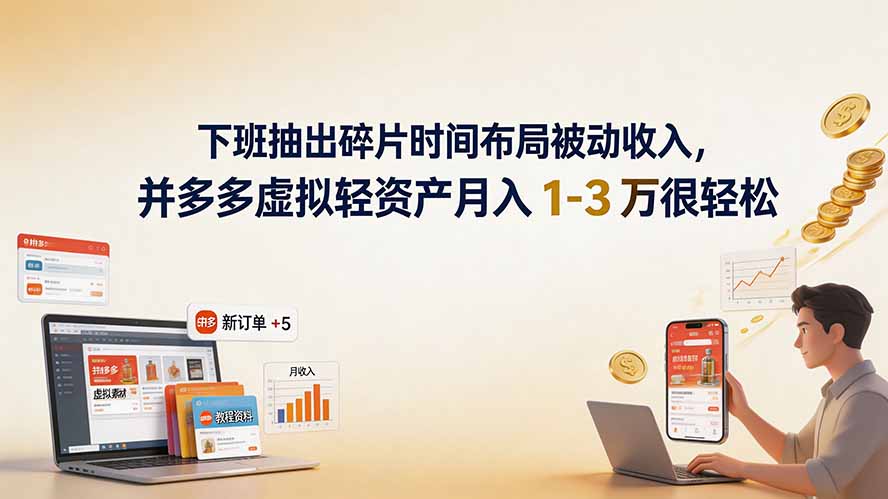 下班抽出碎片时间布局被动收入,拼多多虚拟轻资产月入 1-3 万很轻松-佰因轻创网