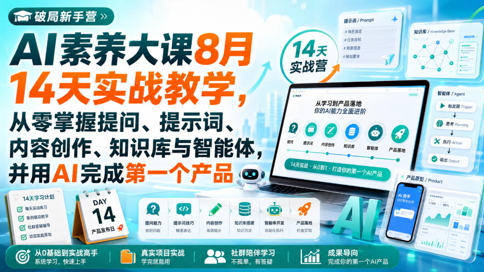 破局新手营AI素养大课8月14天实战教学，从零掌握提问、提示词、内容创作、知识库与智能体，并用AI完成第一个产品-佰因轻创网