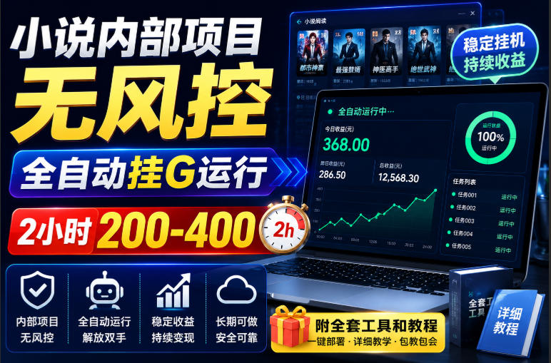 小说内部项目无风控，全自动挂G运行，2小时200-400，附全套工具和教程【揭秘】-佰因轻创网