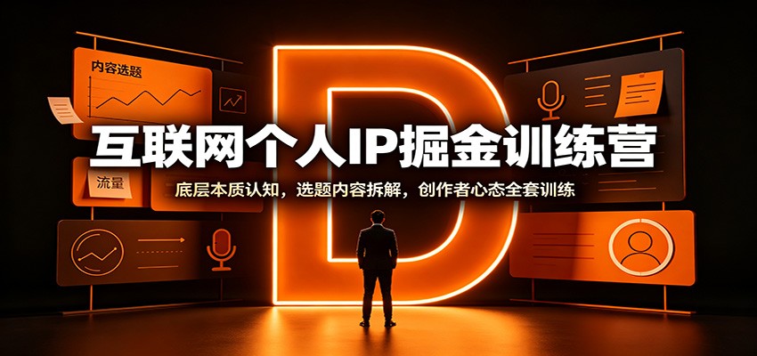 互联网个人IP掘金训练营：底层本质认知，选题内容拆解，创作者心态全套训练-佰因轻创网