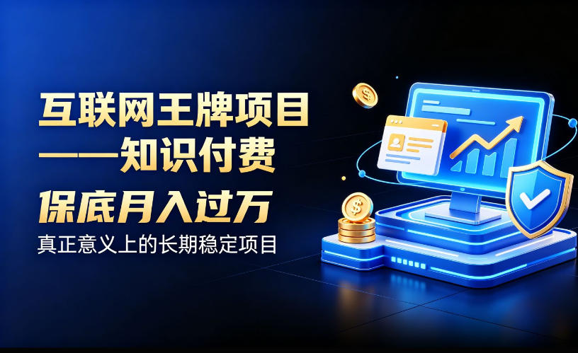互联网王牌项目——知识付费，保底月入过1W，真正意义上的长期稳定项目【揭秘】-佰因轻创网
