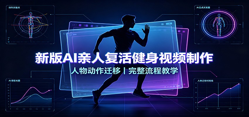 新版AI亲人复活健身视频制作，人物动作迁移，完整流程教学-佰因轻创网