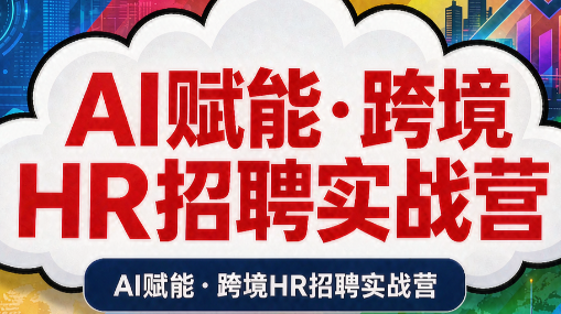 AI赋能·跨境HR招聘实战营-佰因轻创网