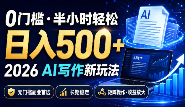 0门槛半小时轻松日入500+，2026AI写作新玩法，无门槛副业首选，长期稳定，矩阵操作收益放大【揭秘】-佰因轻创网
