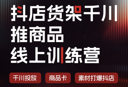 抖店货架千川推商品线上训练营(更新8月)-佰因轻创网
