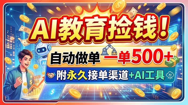 AI教育捡钱！自动做单一单500+，附永久接单渠道+AI工具-佰因轻创网