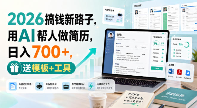 2026搞钱新路子，用AI帮人做简历，日入700+，送模板+工具【揭秘】-佰因轻创网