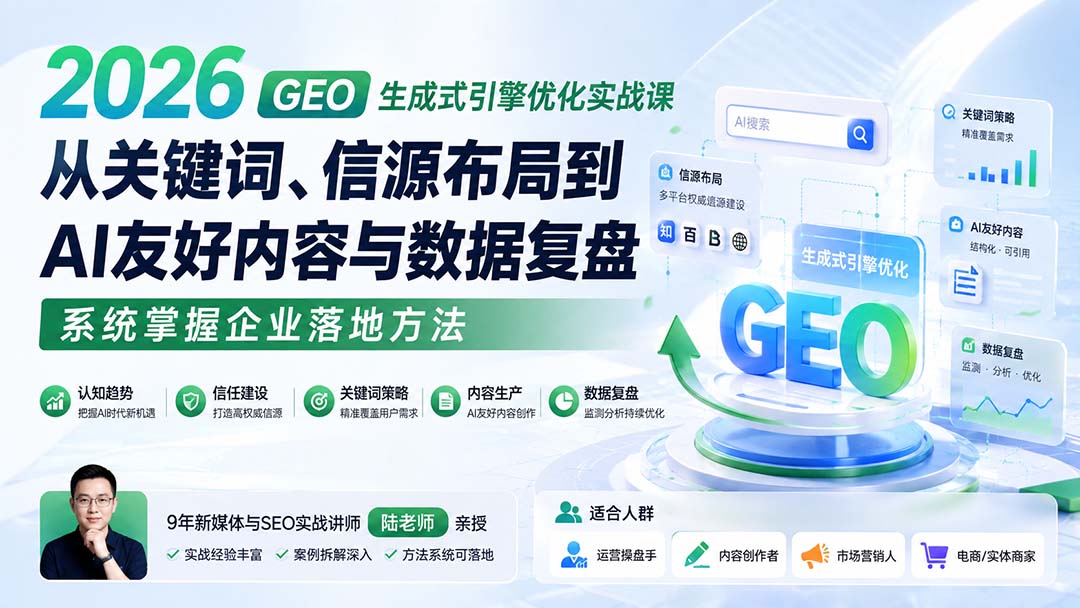 2026 GEO生成式引擎优化实战课：从关键词、信源布局到AI友好内容与数据复盘，系统掌握企业落地方法-佰因轻创网