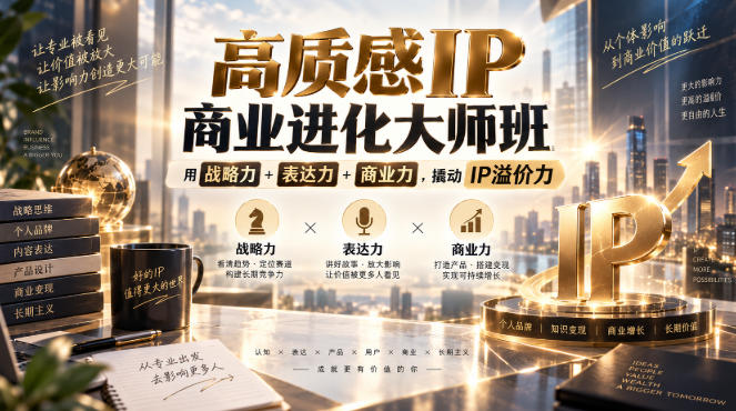 高质感IP商业进化大师班，用战略力+表达力+商业力，撬动IP溢价力-佰因轻创网