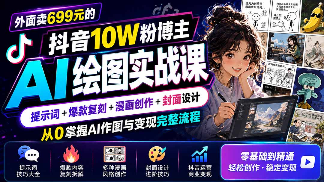 外面卖699元的抖音10W粉博主AI绘图实战课：提示词+爆款复刻+漫画创作+封面设计，从0掌握AI作图与变现完整流程-佰因轻创网