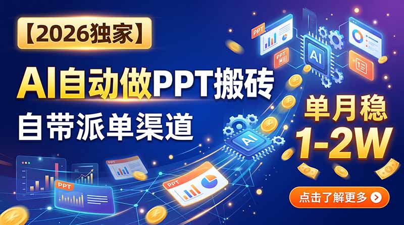 【2026独家】AI自动做PPT搬砖，自带派单渠道，单月稳1-2W-佰因轻创网