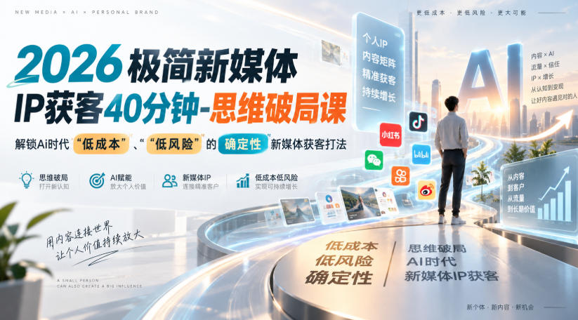 2026极简新媒体IP获客40分钟-思维破局课，解锁Ai时代“低成本”、“低风险”的确定性新媒体获客打法-佰因轻创网