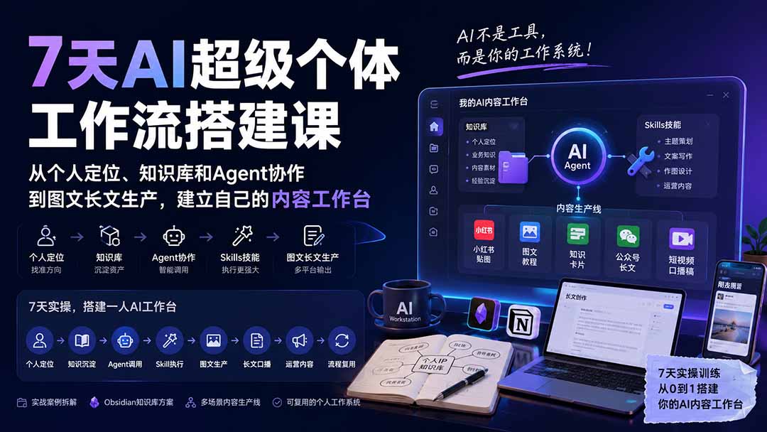 7天AI超级个体工作流搭建课：从个人定位、知识库和Agent协作到图文长文生产，建立自己的内容工作台-佰因轻创网