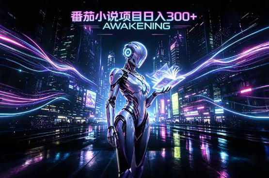 依托番茄小说官方生态，成熟长久的变现项目，零基础即可入局，打造稳定被动收益，可长期运营【揭秘】-佰因轻创网