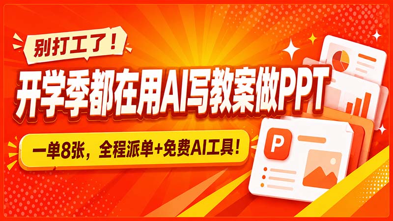 别打工了！开学季都在用AI写教案做PPT，一单8张，全程派单+免费AI工具！-佰因轻创网