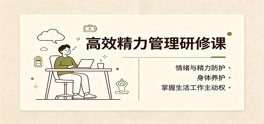 高效精力管理研修课：情绪与精力防护，身体养护，掌握生活工作主动权-佰因轻创网