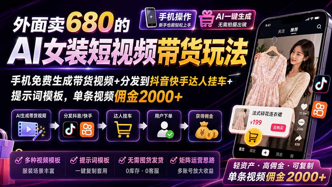 外面卖680的AI女装短视频带货玩法：手机免费生成带货视频+分发到抖音快手达人挂车+提示词模板，单条视频佣金2000+-佰因轻创网