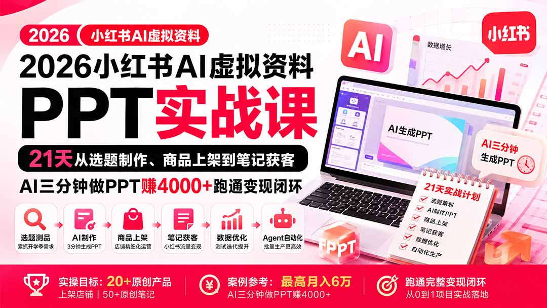 2026小红书AI虚拟资料PPT实战课：21天从选题制作、商品上架到笔记获客，AI三分钟做PPT赚4000+跑通变现闭环-佰因轻创网