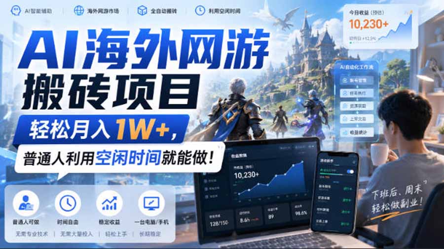AI海外网游搬砖项目，矩阵可日入1000+，普通人利用空闲时间就能做！-佰因轻创网