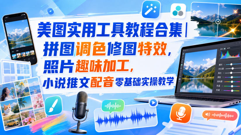 美图实用工具教程合集｜拼图调色修图特效，照片趣味加工，小说推文配音零基础实操教学-佰因轻创网