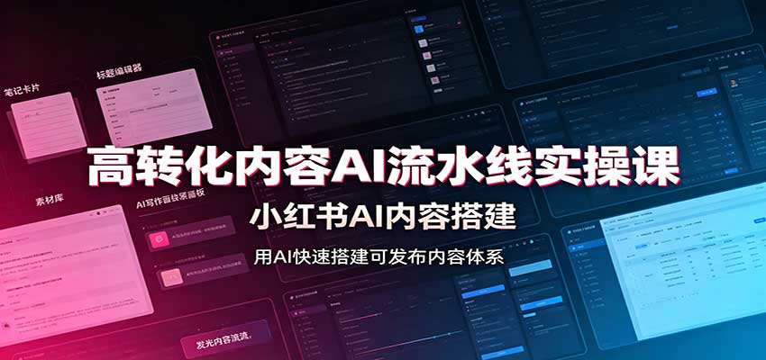 高转化内容AI流水线实操课：小红书AI内容搭建，Skill工具配置，转化内容生产-佰因轻创网